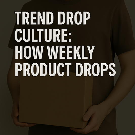 🧠 Trend Drop Culture: How Weekly Product Drops Keep You Ahead in 2025